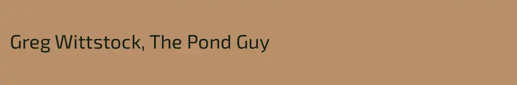 Greg Wittstock, The Pond Guy